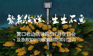 辽宁专场丨繁花绚烂、生生不息 &mdash;&mdash;营口老边店导购员7月生日会及抢救知识与疾病预防知识培训